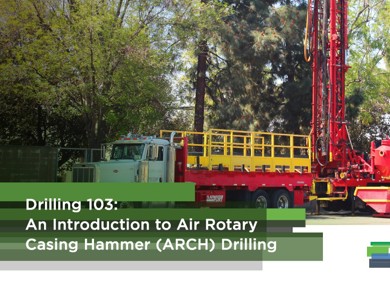 Drilling 103: An Introduction to Air Rotary Casing Hammer (ARCH) Drilling